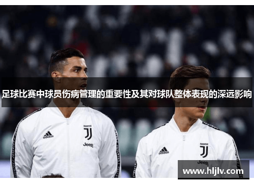足球比赛中球员伤病管理的重要性及其对球队整体表现的深远影响
